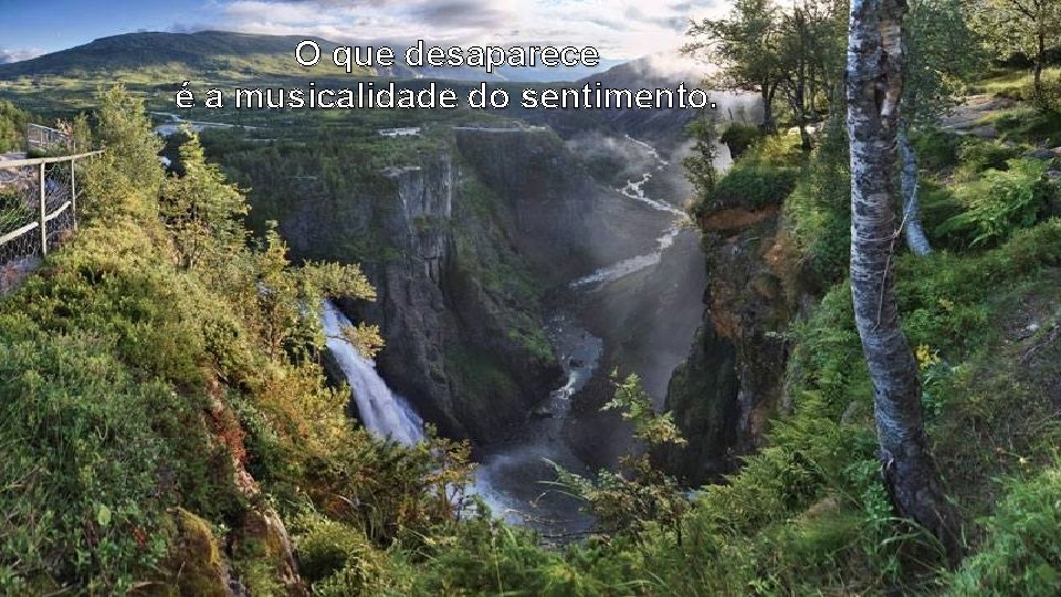 O que desaparece é a musicalidade do sentimento. 