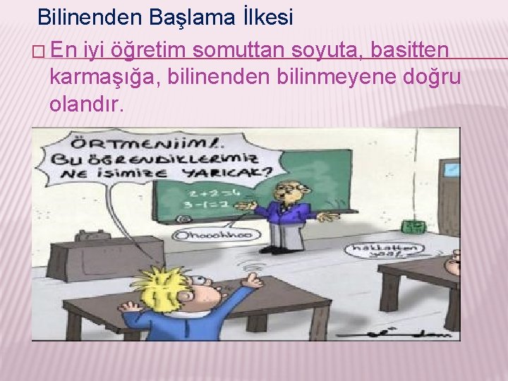 Bilinenden Başlama İlkesi � En iyi öğretim somuttan soyuta, basitten karmaşığa, bilinenden bilinmeyene doğru