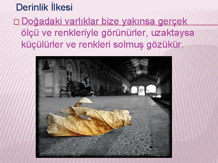 Derinlik İlkesi � Doğadaki varlıklar bize yakınsa gerçek ölçü ve renkleriyle görünürler, uzaktaysa küçülürler