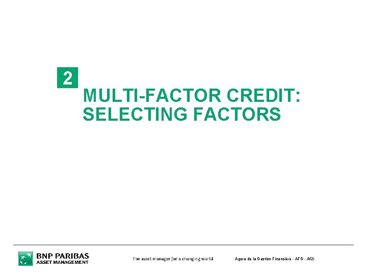 2 MULTI-FACTOR CREDIT: SELECTING FACTORS Agora de la Gestion Financière - AFG - Af