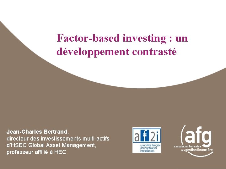 Factor-based investing : un développement contrasté Jean-Charles Bertrand, directeur des investissements multi-actifs d’HSBC Global