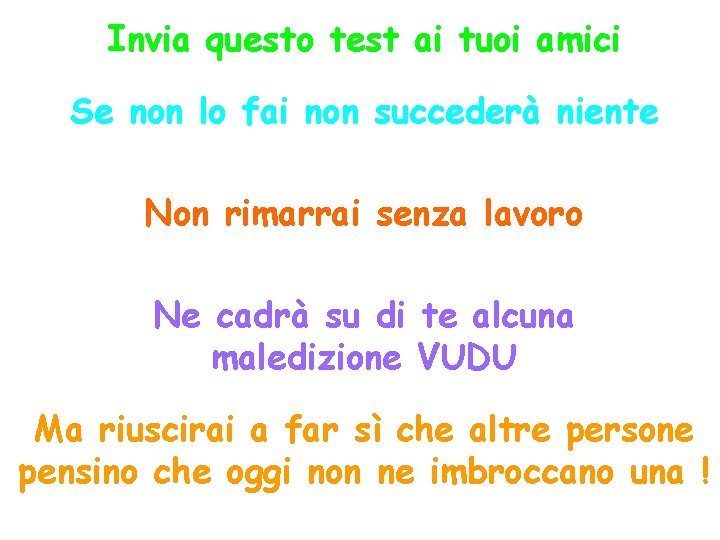 Invia questo test ai tuoi amici Se non lo fai non succederà niente Non