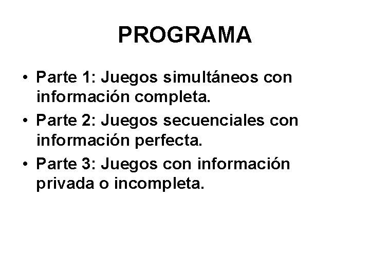 PROGRAMA • Parte 1: Juegos simultáneos con información completa. • Parte 2: Juegos secuenciales