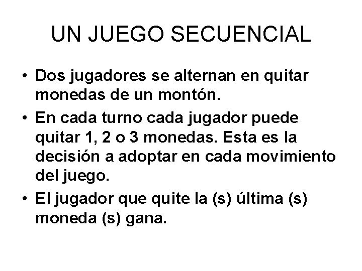 UN JUEGO SECUENCIAL • Dos jugadores se alternan en quitar monedas de un montón.