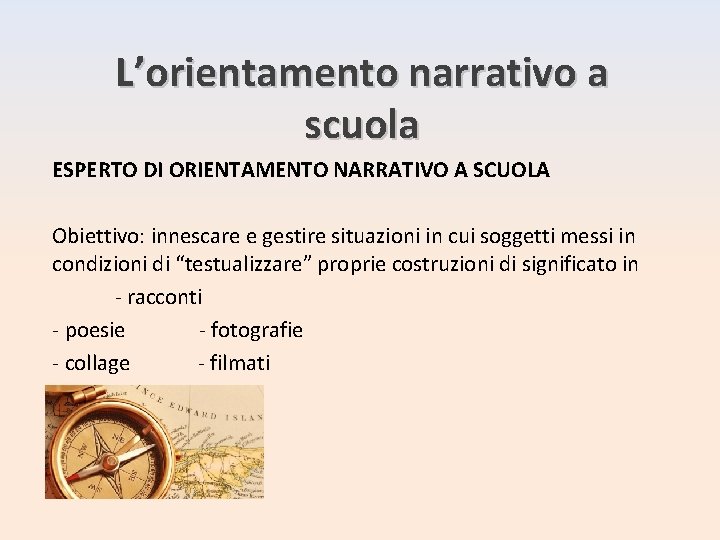 L’orientamento narrativo a scuola ESPERTO DI ORIENTAMENTO NARRATIVO A SCUOLA Obiettivo: innescare e gestire