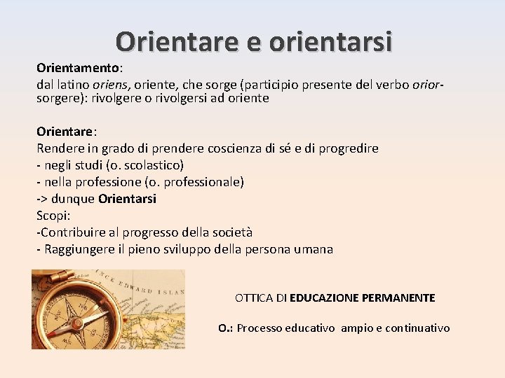 Orientare e orientarsi Orientamento: dal latino oriens, oriente, che sorge (participio presente del verbo