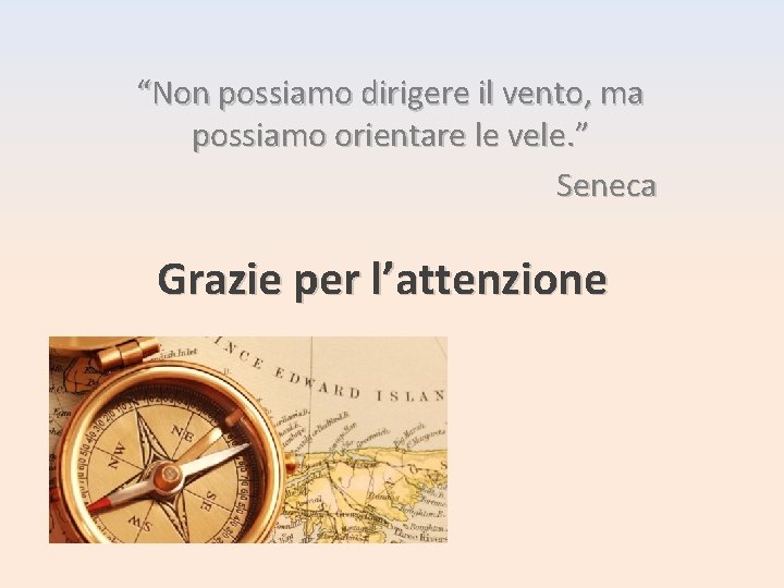 “Non possiamo dirigere il vento, ma possiamo orientare le vele. ” Seneca Grazie per