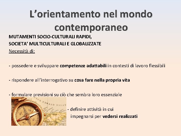 L’orientamento nel mondo contemporaneo MUTAMENTI SOCIO-CULTURALI RAPIDI, SOCIETA’ MULTICULTURALI E GLOBALIZZATE Necessità di: -