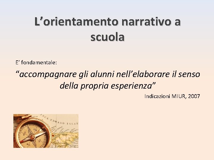 L’orientamento narrativo a scuola E’ fondamentale: “accompagnare gli alunni nell’elaborare il senso della propria