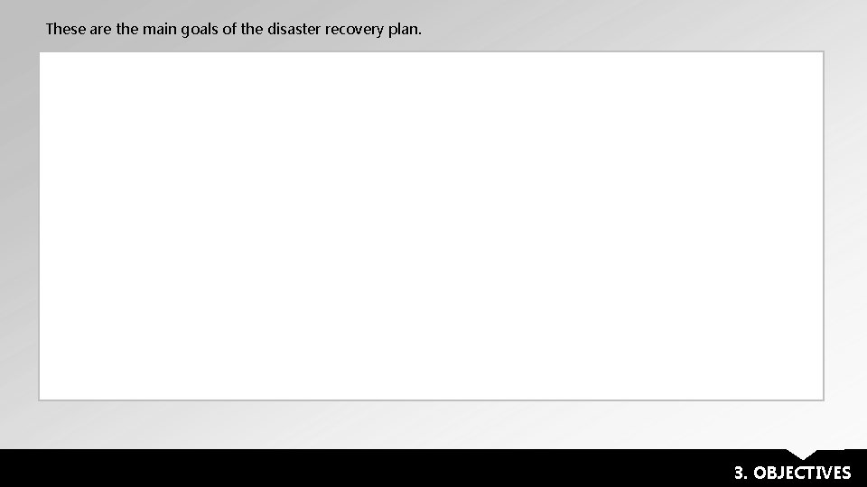 These are the main goals of the disaster recovery plan. 3. OBJECTIVES 