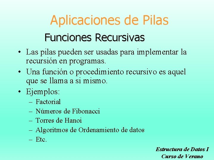 Aplicaciones de Pilas Funciones Recursivas • Las pilas pueden ser usadas para implementar la