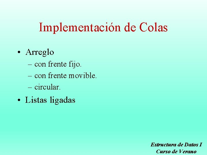 Implementación de Colas • Arreglo – con frente fijo. – con frente movible. –