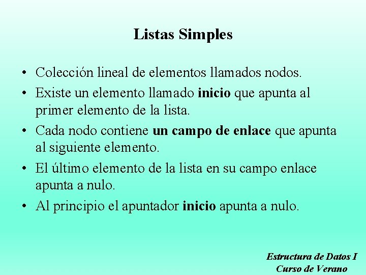 Listas Simples • Colección lineal de elementos llamados nodos. • Existe un elemento llamado