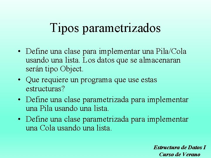 Tipos parametrizados • Define una clase para implementar una Pila/Cola usando una lista. Los