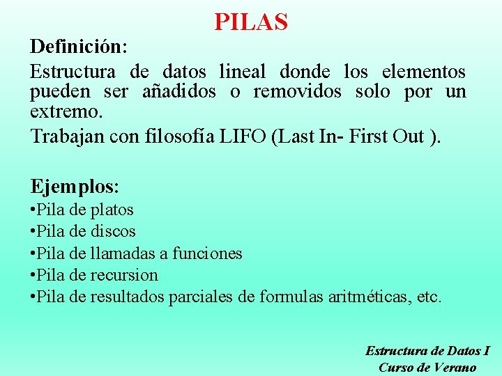 PILAS Definición: Estructura de datos lineal donde los elementos pueden ser añadidos o removidos