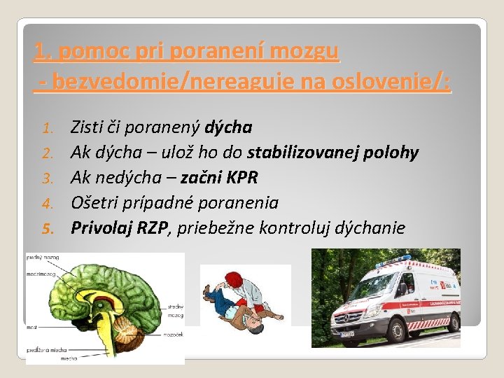 1. pomoc pri poranení mozgu - bezvedomie/nereaguje na oslovenie/: 1. 2. 3. 4. 5.