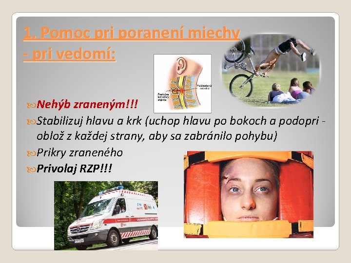 1. Pomoc pri poranení miechy - pri vedomí: Nehýb zraneným!!! Stabilizuj hlavu a krk