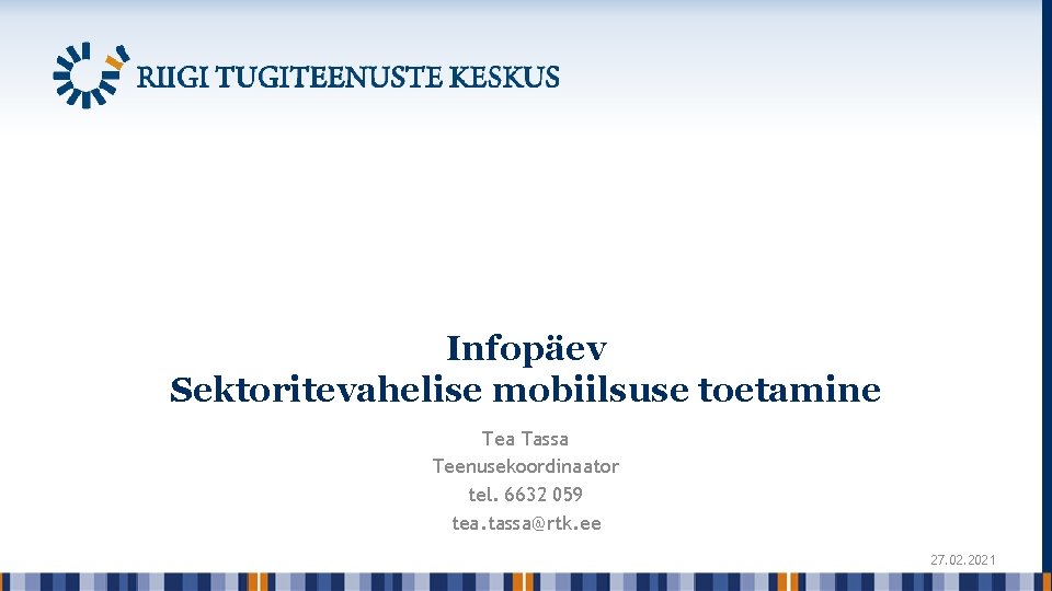 Infopäev Sektoritevahelise mobiilsuse toetamine Tea Tassa Teenusekoordinaator tel. 6632 059 tea. tassa@rtk. ee 27.