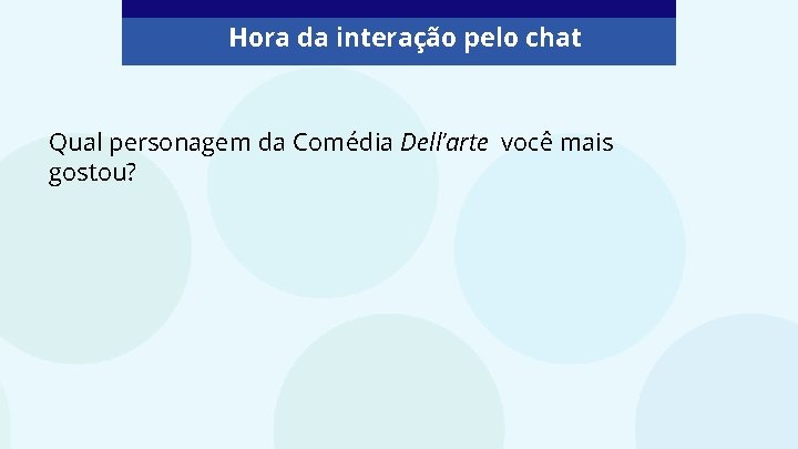 Hora da interação pelo chat Qual personagem da Comédia Dell’arte você mais gostou? 