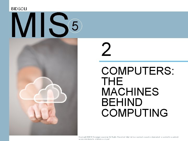 BIDGOLI MIS 5 2 COMPUTERS: THE MACHINES BEHIND COMPUTING Copyright © 2016 Cengage Learning.