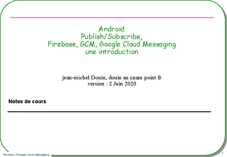 Android Publish/Subscribe, Firebase, GCM, Google Cloud Messaging une introduction jean-michel Douin, douin au cnam