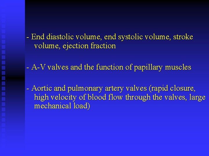 - End diastolic volume, end systolic volume, stroke volume, ejection fraction - A-V valves