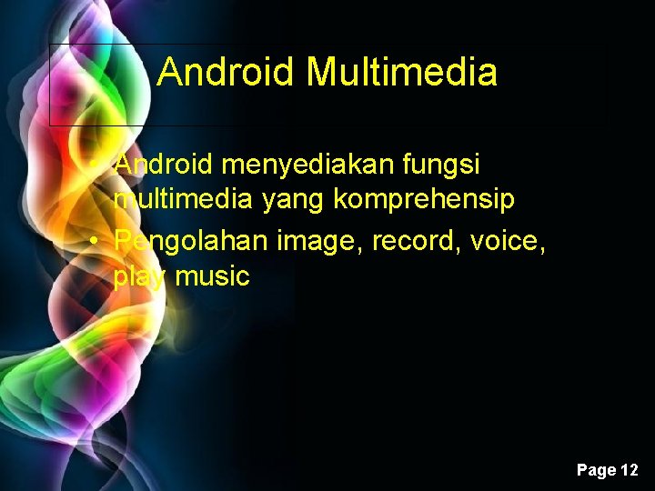 Android Multimedia • Android menyediakan fungsi multimedia yang komprehensip • Pengolahan image, record, voice,