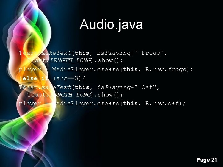 Audio. java Toast. make. Text(this, is. Playing+" Frogs", Toast. LENGTH_LONG). show(); player = Media.