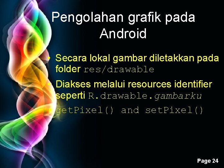 Pengolahan grafik pada Android • Secara lokal gambar diletakkan pada folder res/drawable • Diakses