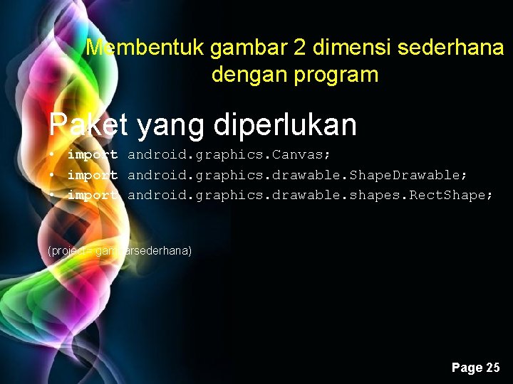 Membentuk gambar 2 dimensi sederhana dengan program Paket yang diperlukan • import android. graphics.