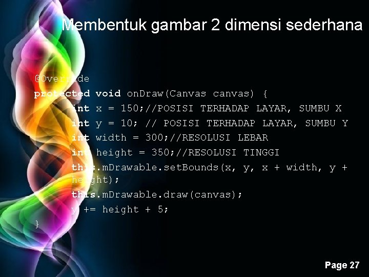 Membentuk gambar 2 dimensi sederhana @Override protected void on. Draw(Canvas canvas) { int x