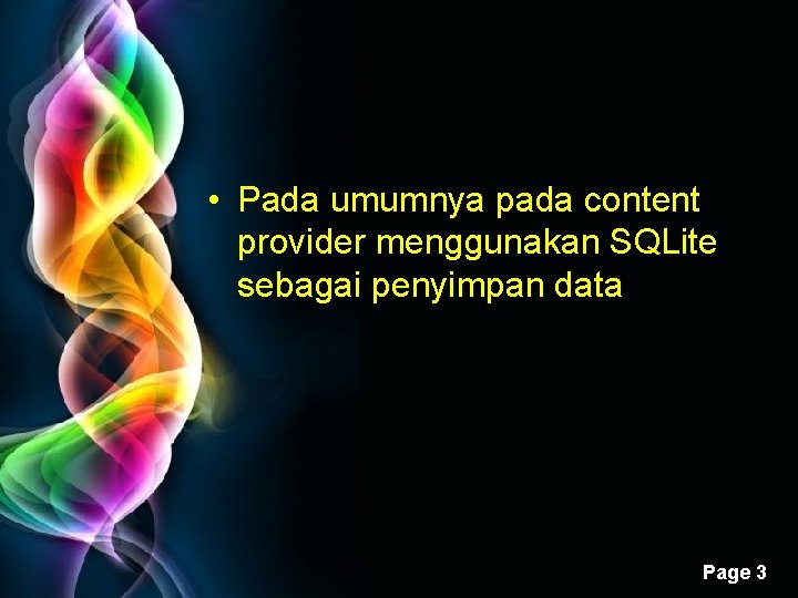  • Pada umumnya pada content provider menggunakan SQLite sebagai penyimpan data Free Powerpoint