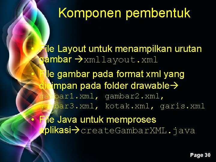 Komponen pembentuk • File Layout untuk menampilkan urutan gambar xmllayout. xml • File gambar