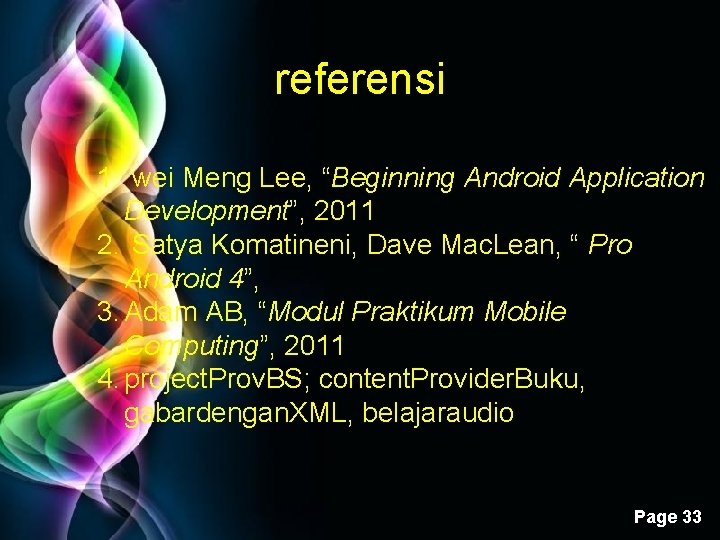 referensi 1. wei Meng Lee, “Beginning Android Application Development”, 2011 2. Satya Komatineni, Dave