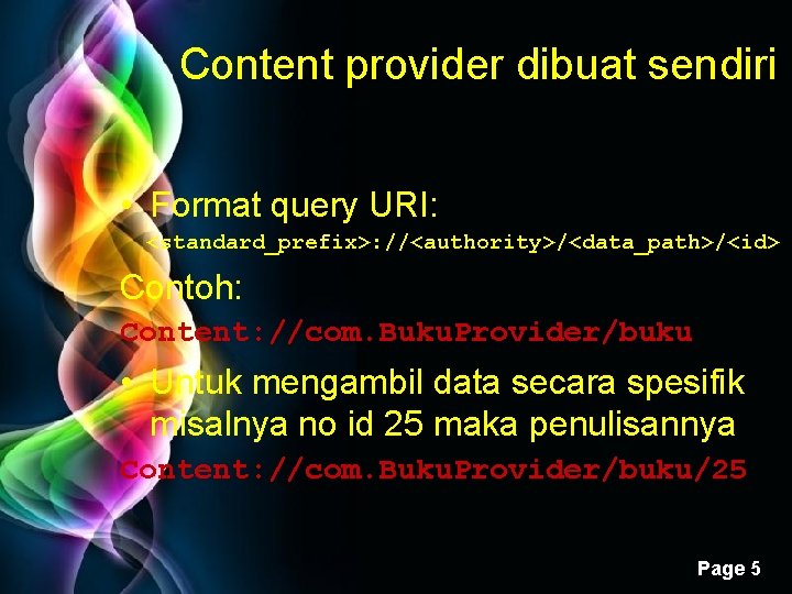 Content provider dibuat sendiri • Format query URI: <standard_prefix>: //<authority>/<data_path>/<id> Contoh: Content: //com. Buku.