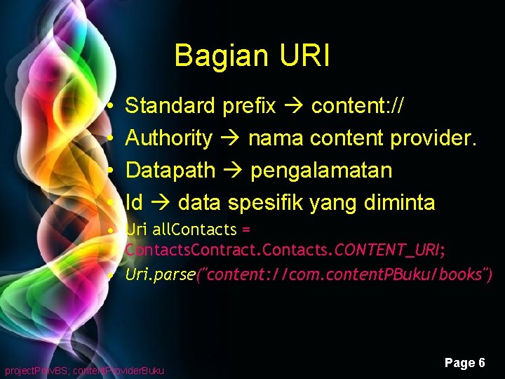 Bagian URI • • Standard prefix content: // Authority nama content provider. Datapath pengalamatan