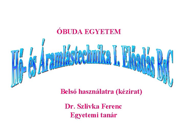 ÓBUDA EGYETEM Belső használatra (kézirat) Dr. Szlivka Ferenc Egyetemi tanár 