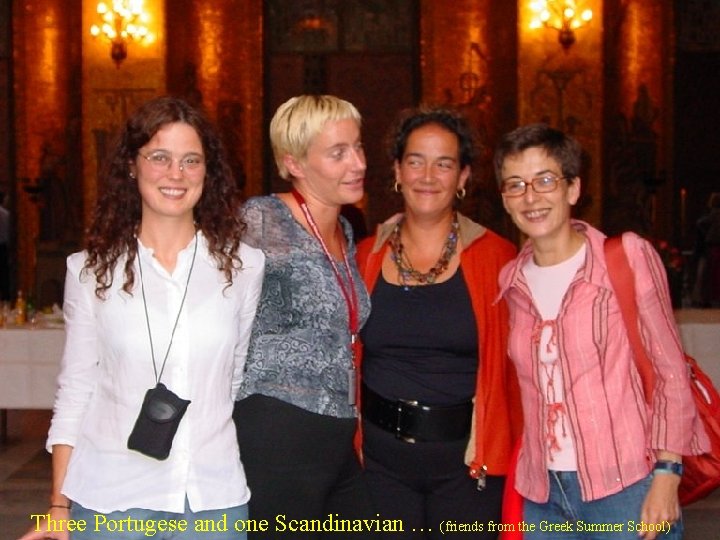Three Portugese and one Scandinavian … (friends from the Greek Summer School) 