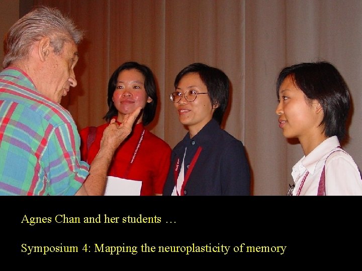 Agnes Chan and her students … Symposium 4: Mapping the neuroplasticity of memory 