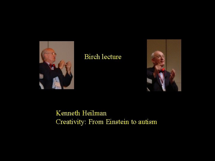 Birch lecture Kenneth Heilman Creativity: From Einstein to autism 
