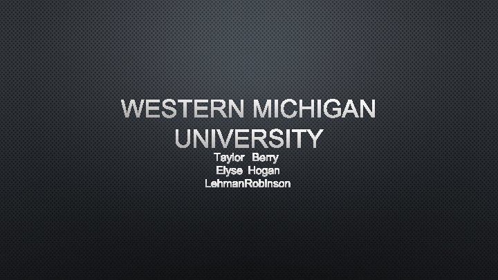WESTERN MICHIGAN UNIVERSITY TAYLOR BERRY ELYSE HOGAN LEHMAN ROBINSON 