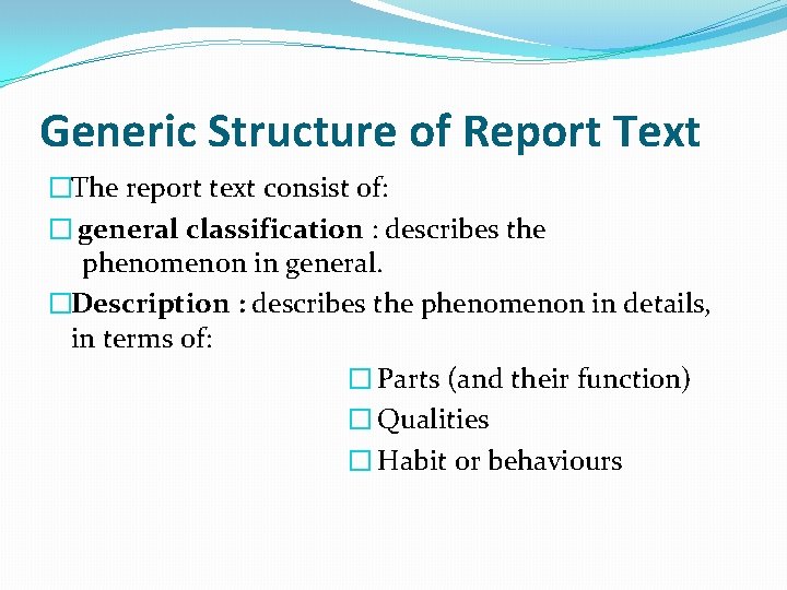 Generic Structure of Report Text �The report text consist of: � general classification :