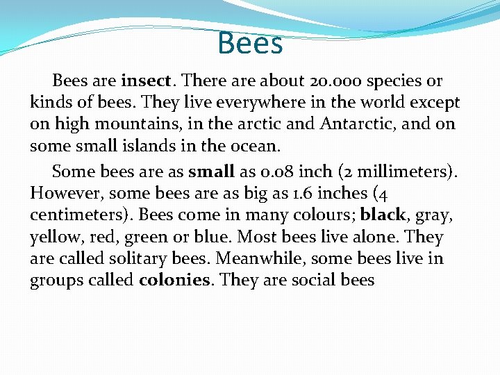 Bees are insect. There about 20. 000 species or kinds of bees. They live