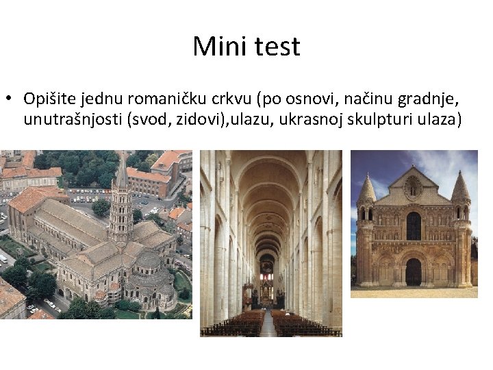 Mini test • Opišite jednu romaničku crkvu (po osnovi, načinu gradnje, unutrašnjosti (svod, zidovi), Mini test • Opišite jednu romaničku crkvu (po osnovi, načinu gradnje, unutrašnjosti (svod, zidovi),
