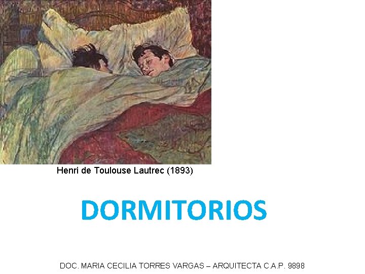 Henri de Toulouse Lautrec (1893) DORMITORIOS DOC. MARIA CECILIA TORRES VARGAS – ARQUITECTA C. Henri de Toulouse Lautrec (1893) DORMITORIOS DOC. MARIA CECILIA TORRES VARGAS – ARQUITECTA C.
