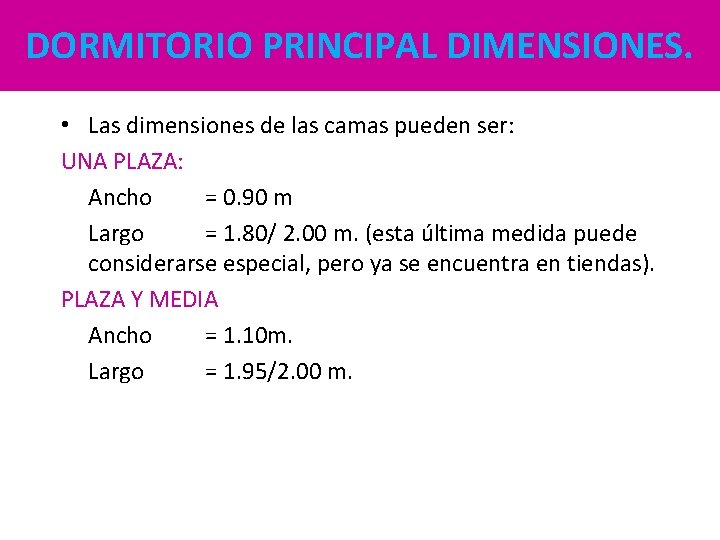 DORMITORIO PRINCIPAL DIMENSIONES. • Las dimensiones de las camas pueden ser: UNA PLAZA: Ancho DORMITORIO PRINCIPAL DIMENSIONES. • Las dimensiones de las camas pueden ser: UNA PLAZA: Ancho