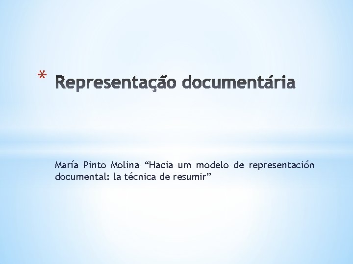 * María Pinto Molina “Hacia um modelo de representación documental: la técnica de resumir”