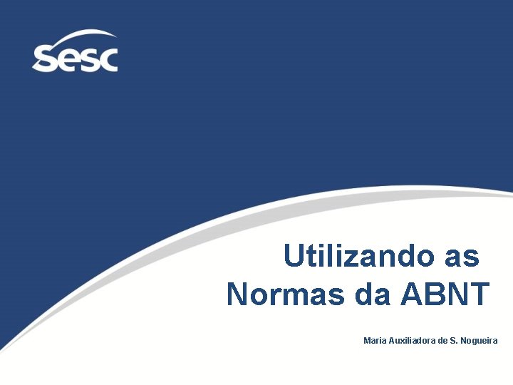 Utilizando as Normas da ABNT Maria Auxiliadora de S. Nogueira 