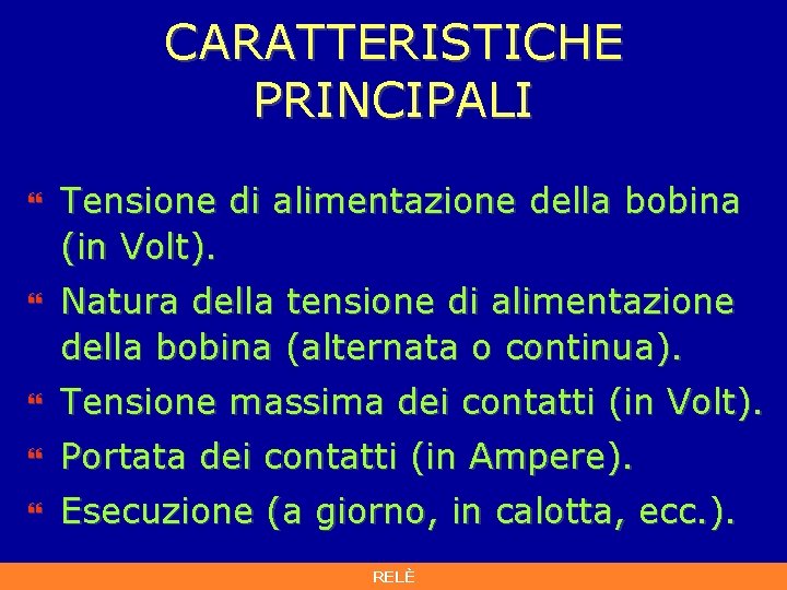 CARATTERISTICHE PRINCIPALI } Tensione di alimentazione della bobina (in Volt). } Natura della tensione CARATTERISTICHE PRINCIPALI } Tensione di alimentazione della bobina (in Volt). } Natura della tensione
