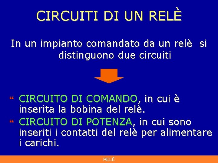 CIRCUITI DI UN RELÈ In un impianto comandato da un relè si distinguono due CIRCUITI DI UN RELÈ In un impianto comandato da un relè si distinguono due